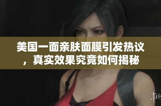 美國一面親膚面膜引發熱議，真實效果究竟如何揭秘