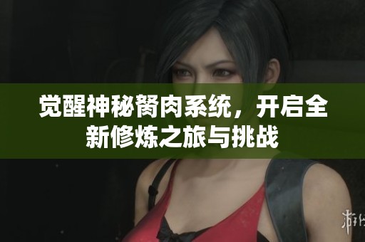 覺醒神秘胬肉系統，開啟全新修煉之旅與挑戰