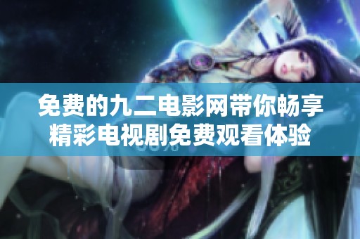 免費的九二電影網(wǎng)帶你暢享精彩電視劇免費觀看體驗