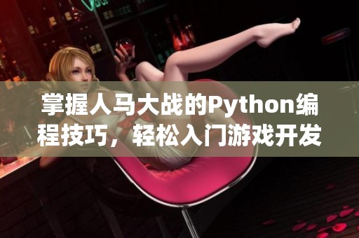 掌握人馬大戰的Python編程技巧，輕松入門游戲開發