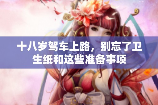 十八歲駕車上路，別忘了衛生紙和這些準備事項