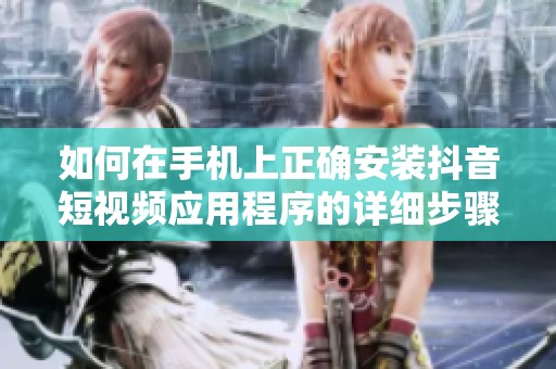 如何在手機上正確安裝抖音短視頻應用程序的詳細步驟