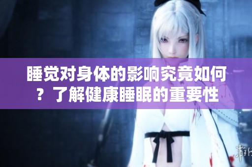 睡覺對身體的影響究竟如何？了解健康睡眠的重要性