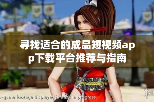 尋找適合的成品短視頻app下載平臺(tái)推薦與指南