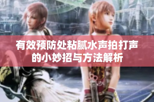 有效預防處粘膩水聲拍打聲的小妙招與方法解析