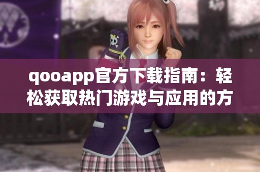 qooapp官方下載指南：輕松獲取熱門游戲與應用的方法