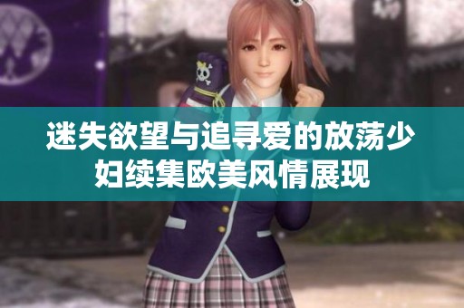 迷失欲望與追尋愛的放蕩少婦續集歐美風情展現