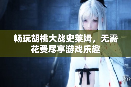 暢玩胡桃大戰史萊姆，無需花費盡享游戲樂趣