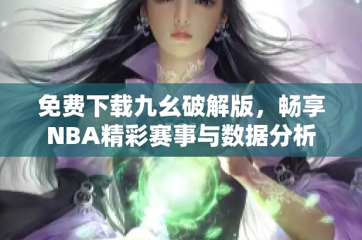 免費下載九幺破解版，暢享NBA精彩賽事與數據分析