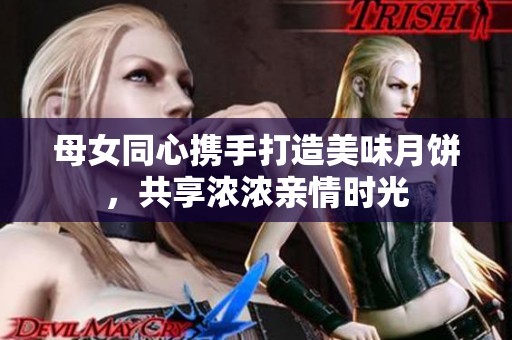 母女同心攜手打造美味月餅，共享濃濃親情時光