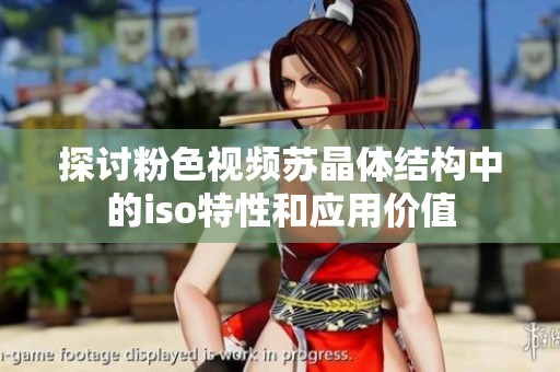 探討粉色視頻蘇晶體結構中的iso特性和應用價值