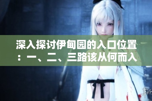深入探討伊甸園的入口位置：一、二、三路該從何而入