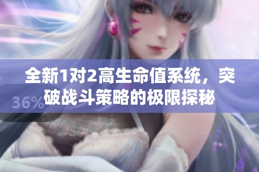 全新1對(duì)2高生命值系統(tǒng)，突破戰(zhàn)斗策略的極限探秘