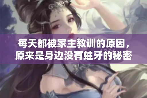 每天都被家主教訓的原因，原來是身邊沒有蛀牙的秘密