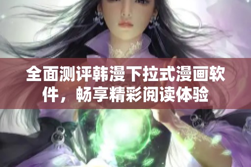 全面測評韓漫下拉式漫畫軟件，暢享精彩閱讀體驗