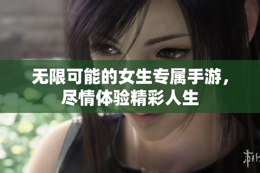 無限可能的女生專屬手游，盡情體驗精彩人生