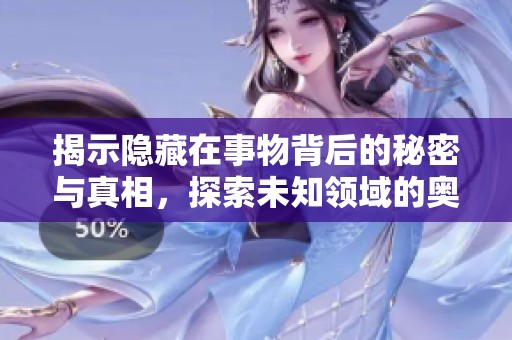 揭示隱藏在事物背后的秘密與真相，探索未知領(lǐng)域的奧秘