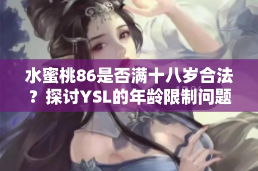 水蜜桃86是否滿十八歲合法？探討YSL的年齡限制問題
