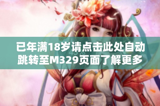 已年滿18歲請點擊此處自動跳轉至M329頁面了解更多信息