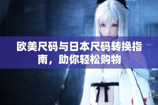 歐美尺碼與日本尺碼轉換指南，助你輕松購物
