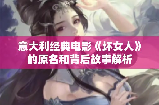意大利經典電影《壞女人》的原名和背后故事解析