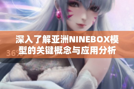 深入了解亞洲NINEBOX模型的關(guān)鍵概念與應(yīng)用分析