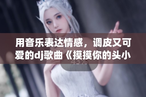 用音樂表達情感，調皮又可愛的dj歌曲《摸摸你的頭小毛驢》解讀