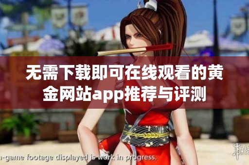 無需下載即可在線觀看的黃金網站app推薦與評測