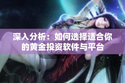深入分析：如何選擇適合你的黃金投資軟件與平臺
