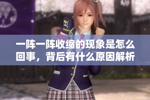 一陣一陣收縮的現象是怎么回事，背后有什么原因解析