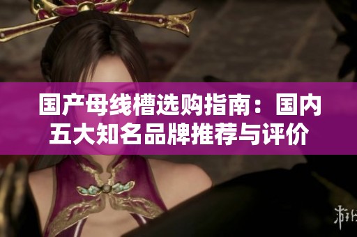 國產母線槽選購指南：國內五大知名品牌推薦與評價