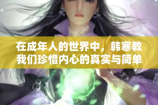 在成年人的世界中，韓寒教我們珍惜內心的真實與簡單