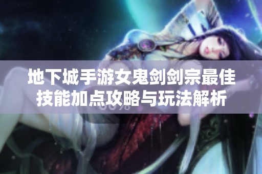 地下城手游女鬼劍劍宗最佳技能加點攻略與玩法解析