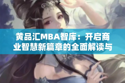 黃品匯MBA智庫：開啟商業智慧新篇章的全面解讀與分析