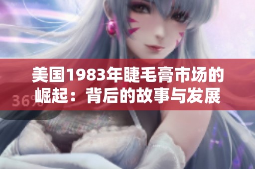 美國1983年睫毛膏市場的崛起：背后的故事與發展