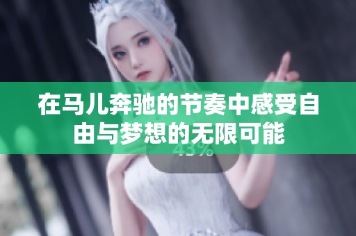 在馬兒奔馳的節(jié)奏中感受自由與夢(mèng)想的無限可能
