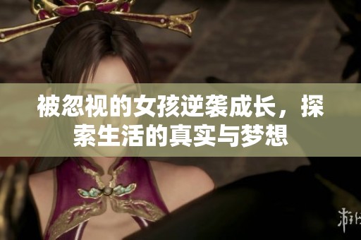被忽視的女孩逆襲成長，探索生活的真實與夢想