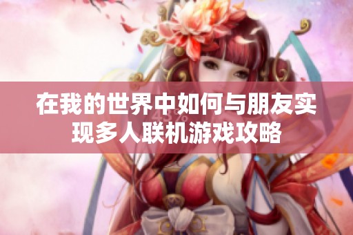 在我的世界中如何與朋友實現多人聯機游戲攻略
