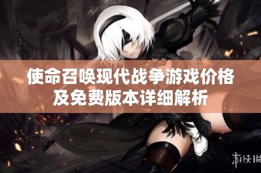 使命召喚現代戰爭游戲價格及免費版本詳細解析