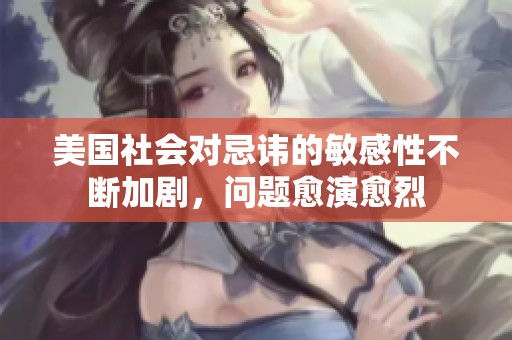 美國社會對忌諱的敏感性不斷加劇，問題愈演愈烈