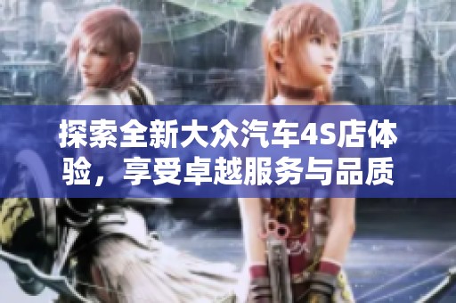 探索全新大眾汽車4S店體驗，享受卓越服務與品質