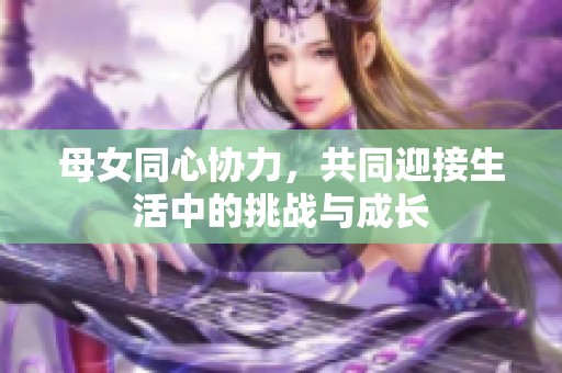 母女同心協力，共同迎接生活中的挑戰與成長