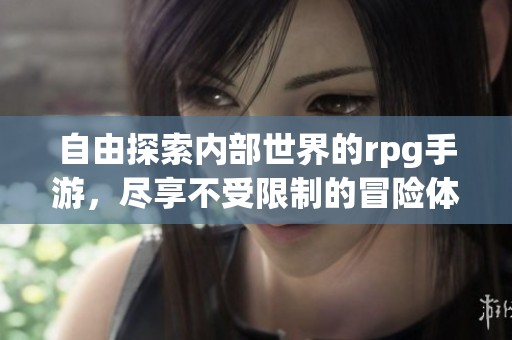 自由探索內部世界的rpg手游，盡享不受限制的冒險體驗