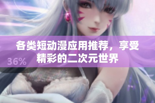 各類短動漫應用推薦，享受精彩的二次元世界