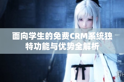 面向學生的免費CRM系統獨特功能與優勢全解析