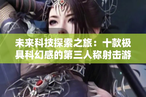 未來科技探索之旅：十款極具科幻感的第三人稱射擊游戲推薦