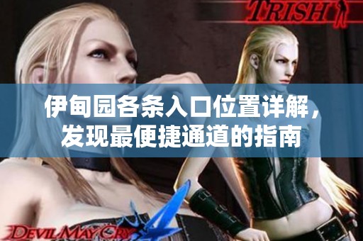 伊甸園各條入口位置詳解，發(fā)現(xiàn)最便捷通道的指南