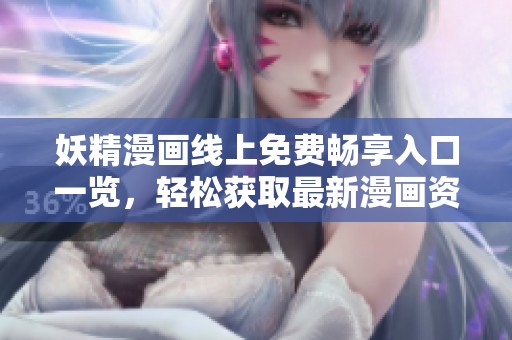 妖精漫畫線上免費暢享入口一覽，輕松獲取最新漫畫資源