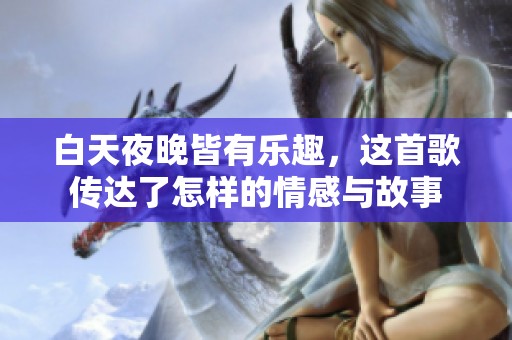 白天夜晚皆有樂趣，這首歌傳達了怎樣的情感與故事