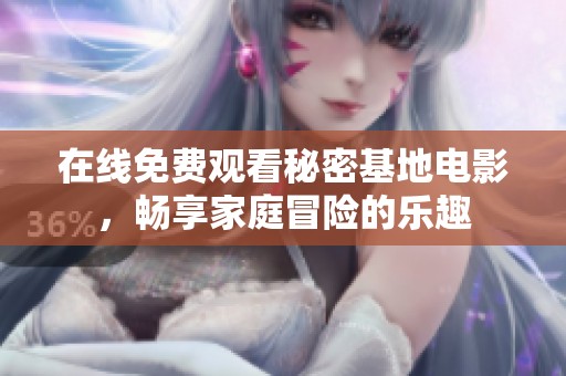 在線免費觀看秘密基地電影，暢享家庭冒險的樂趣